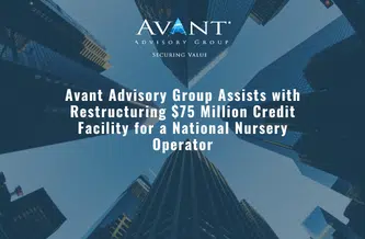 Avant® Advisory Group Assists with Restructuring $75 Million Credit Facility for a National Nursery Operator